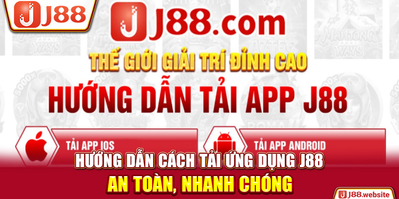 Hướng dẫn cách tải ứng dụng J88 an toàn, nhanh chóng