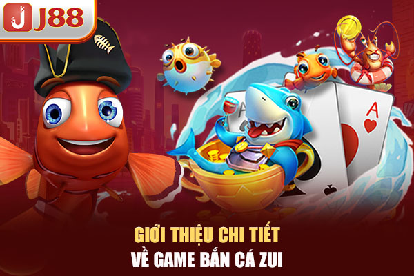 Giới thiệu chi tiết về game Bắn Cá Zui