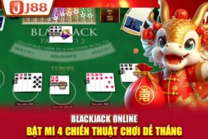 Blackjack Online | Bật Mí 4 Chiến Thuật Chơi Dễ Thắng