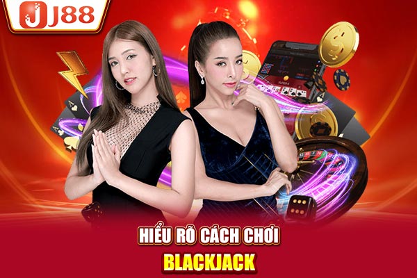 Hiểu rõ cách chơi blackjack